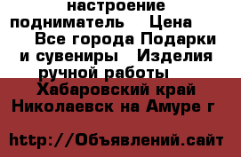 настроение подниматель) › Цена ­ 200 - Все города Подарки и сувениры » Изделия ручной работы   . Хабаровский край,Николаевск-на-Амуре г.